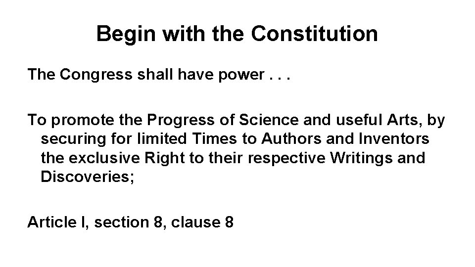 Begin with the Constitution The Congress shall have power. . . To promote the