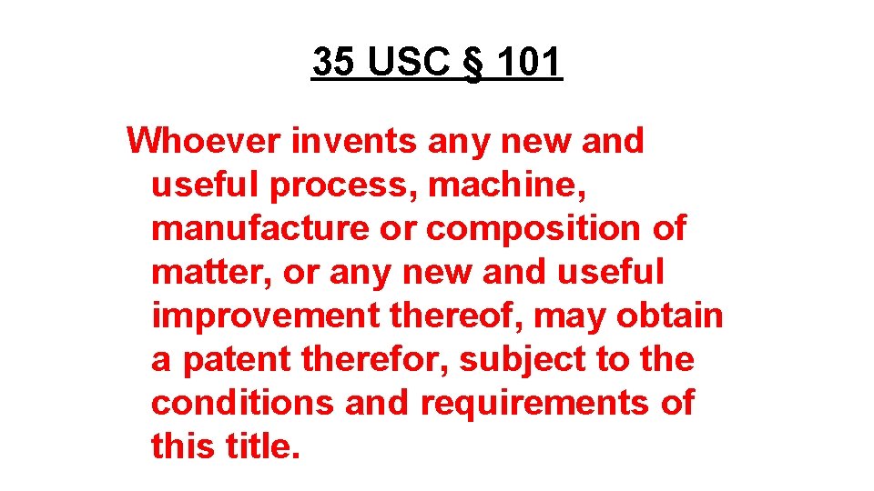 35 USC § 101 Whoever invents any new and useful process, machine, manufacture or