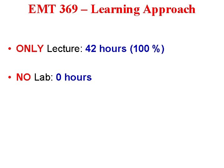 EMT 369 – Learning Approach • ONLY Lecture: 42 hours (100 %) • NO