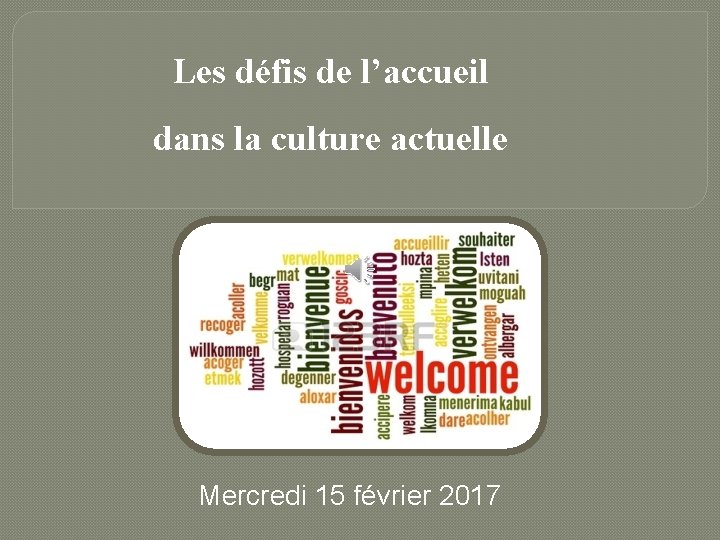 Les défis de l’accueil dans la culture actuelle Mercredi 15 février 2017 