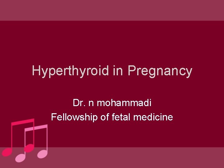 Hyperthyroid in Pregnancy Dr. n mohammadi Fellowship of fetal medicine 