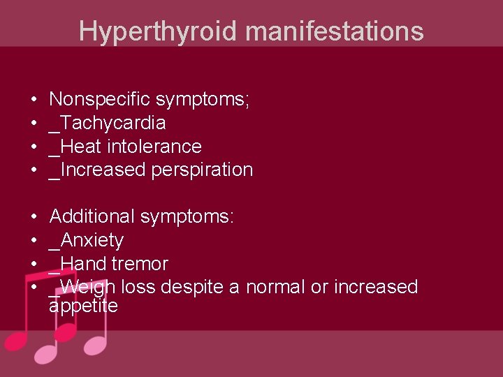Hyperthyroid manifestations • • Nonspecific symptoms; _Tachycardia _Heat intolerance _Increased perspiration • • Additional Hyperthyroid manifestations • • Nonspecific symptoms; _Tachycardia _Heat intolerance _Increased perspiration • • Additional