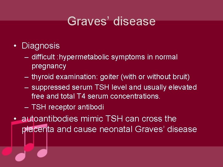Graves’ disease • Diagnosis – difficult : hypermetabolic symptoms in normal pregnancy – thyroid Graves’ disease • Diagnosis – difficult : hypermetabolic symptoms in normal pregnancy – thyroid
