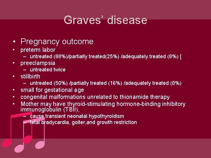 Graves’ disease • Pregnancy outcome • preterm labor – untreated (88%)/partially treated(25%) /adequately treated Graves’ disease • Pregnancy outcome • preterm labor – untreated (88%)/partially treated(25%) /adequately treated