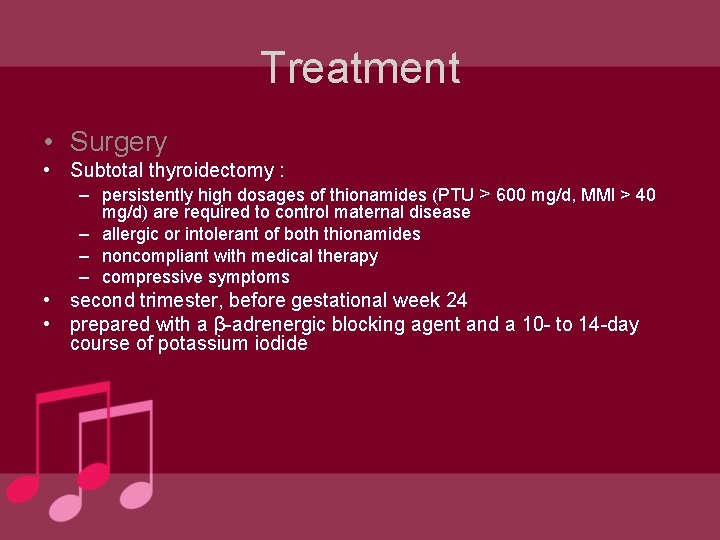 Treatment • Surgery • Subtotal thyroidectomy : – persistently high dosages of thionamides (PTU