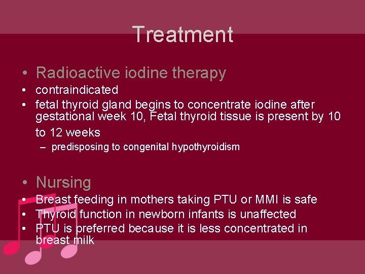 Treatment • Radioactive iodine therapy • contraindicated • fetal thyroid gland begins to concentrate