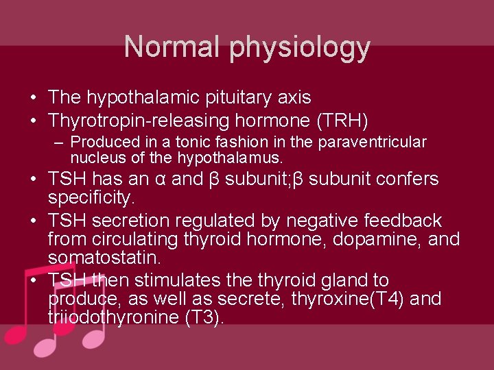 Normal physiology • The hypothalamic pituitary axis • Thyrotropin-releasing hormone (TRH) – Produced in