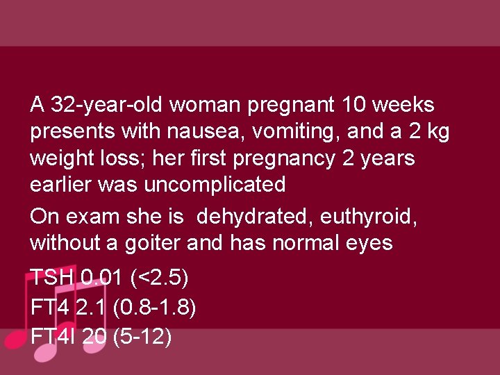 A 32 -year-old woman pregnant 10 weeks presents with nausea, vomiting, and a 2