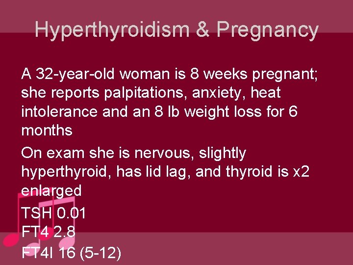 Hyperthyroidism & Pregnancy A 32 -year-old woman is 8 weeks pregnant; she reports palpitations, Hyperthyroidism & Pregnancy A 32 -year-old woman is 8 weeks pregnant; she reports palpitations,