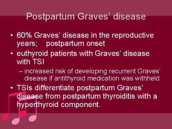 Postpartum Graves’ disease • 60% Graves’ disease in the reproductive years; postpartum onset •