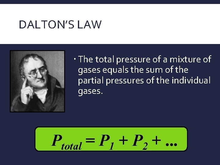 DALTON’S LAW The total pressure of a mixture of gases equals the sum of