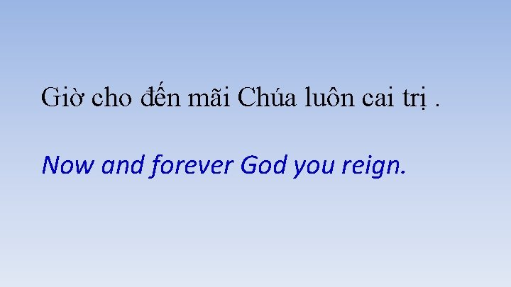 Giờ cho đến mãi Chúa luôn cai trị. Now and forever God you reign.