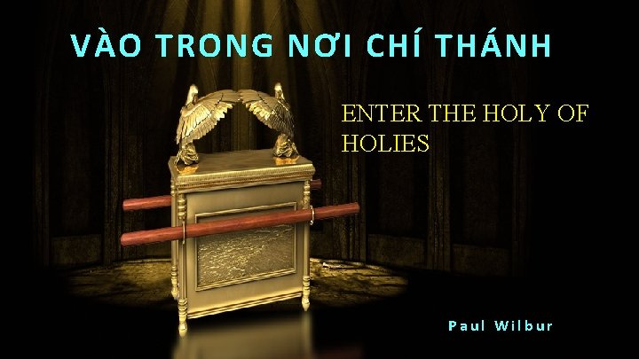 VÀO TRONG NƠI CHÍ THÁNH ENTER THE HOLY OF HOLIES Paul Wilbur 