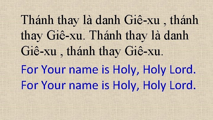 Thánh thay là danh Giê-xu , thánh thay Giê-xu. For Your name is Holy,
