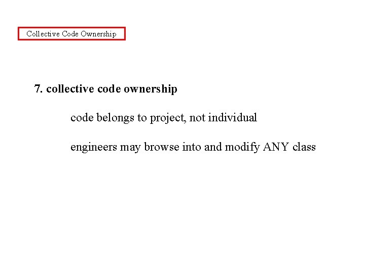 Collective Code Ownership 7. collective code ownership code belongs to project, not individual engineers