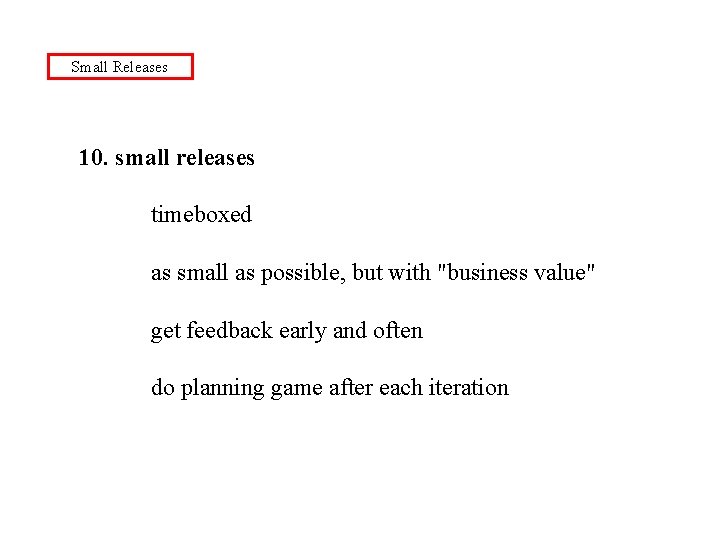 Small Releases 10. small releases timeboxed as small as possible, but with "business value"