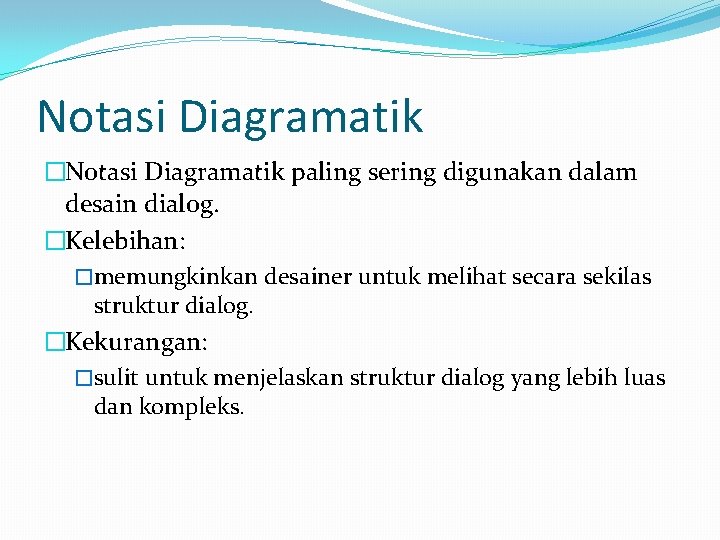 Notasi Diagramatik �Notasi Diagramatik paling sering digunakan dalam desain dialog. �Kelebihan: �memungkinkan desainer untuk