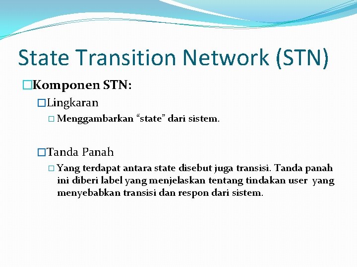 State Transition Network (STN) �Komponen STN: �Lingkaran � Menggambarkan “state” dari sistem. �Tanda Panah