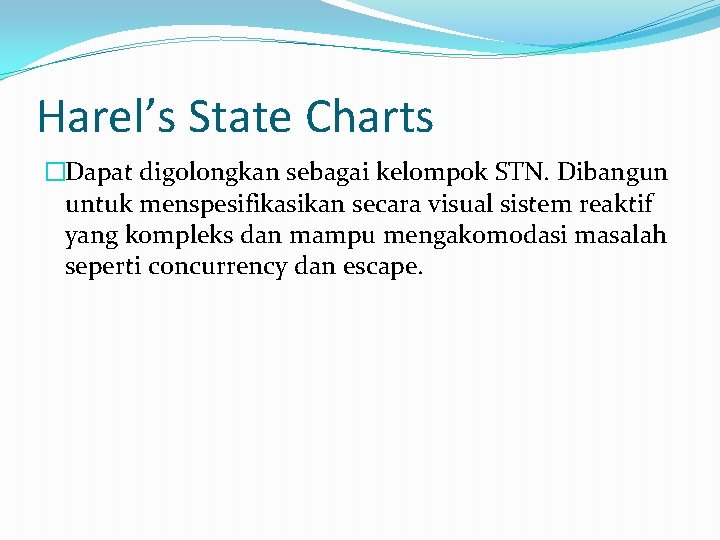 Harel’s State Charts �Dapat digolongkan sebagai kelompok STN. Dibangun untuk menspesifikasikan secara visual sistem