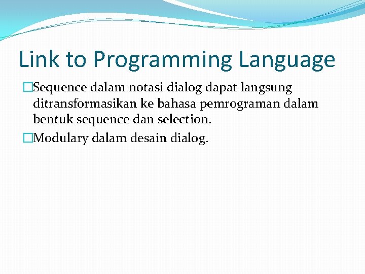 Link to Programming Language �Sequence dalam notasi dialog dapat langsung ditransformasikan ke bahasa pemrograman