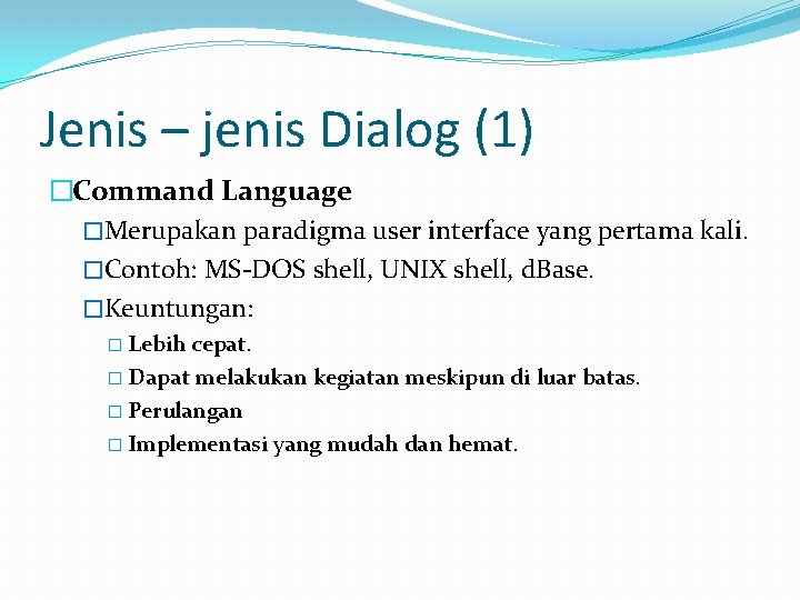 Jenis – jenis Dialog (1) �Command Language �Merupakan paradigma user interface yang pertama kali.