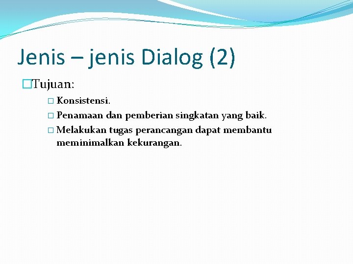 Jenis – jenis Dialog (2) �Tujuan: � Konsistensi. � Penamaan dan pemberian singkatan yang