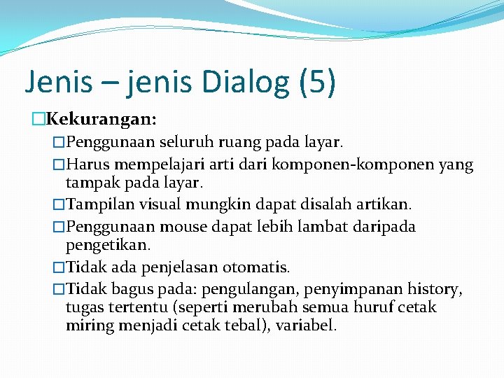 Jenis – jenis Dialog (5) �Kekurangan: �Penggunaan seluruh ruang pada layar. �Harus mempelajari arti