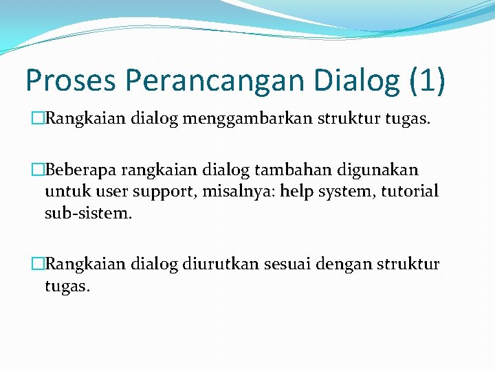 Proses Perancangan Dialog (1) �Rangkaian dialog menggambarkan struktur tugas. �Beberapa rangkaian dialog tambahan digunakan