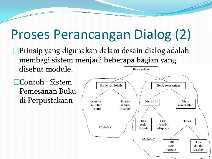 Proses Perancangan Dialog (2) �Prinsip yang digunakan dalam desain dialog adalah membagi sistem menjadi