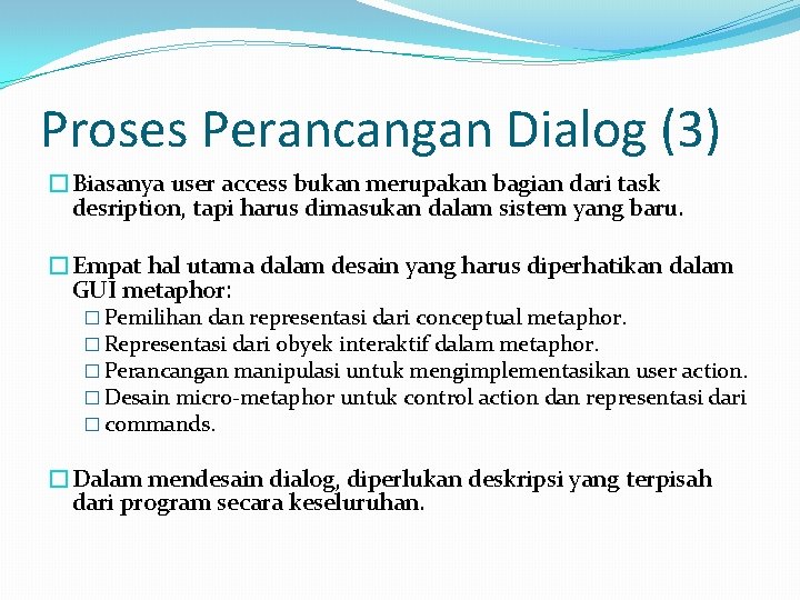 Proses Perancangan Dialog (3) �Biasanya user access bukan merupakan bagian dari task desription, tapi