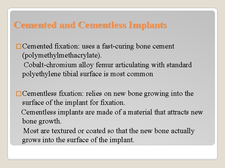 Cemented and Cementless Implants � Cemented fixation: uses a fast-curing bone cement (polymethylmethacrylate). Cobalt-chromium