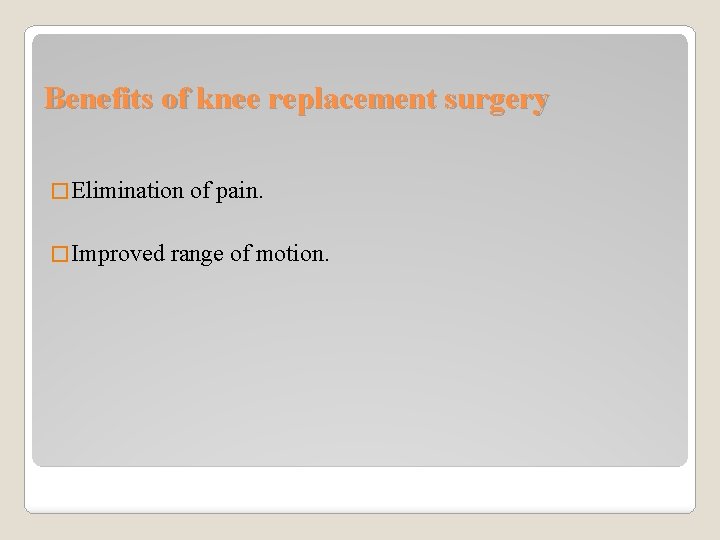 Benefits of knee replacement surgery � Elimination � Improved of pain. range of motion.