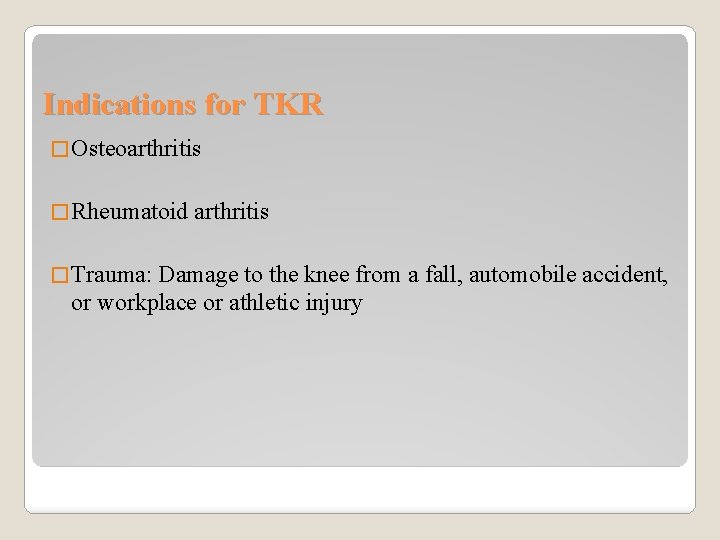 Indications for TKR � Osteoarthritis � Rheumatoid � Trauma: arthritis Damage to the knee