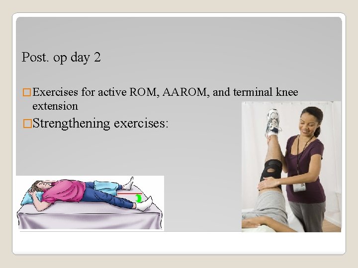 Post. op day 2 � Exercises for active ROM, AAROM, and terminal knee extension