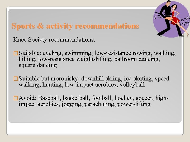 Sports & activity recommendations Knee Society recommendations: � Suitable: cycling, swimming, low-resistance rowing, walking,