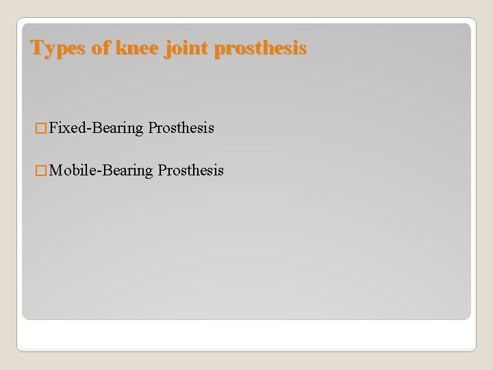 Types of knee joint prosthesis � Fixed-Bearing Prosthesis � Mobile-Bearing Prosthesis 