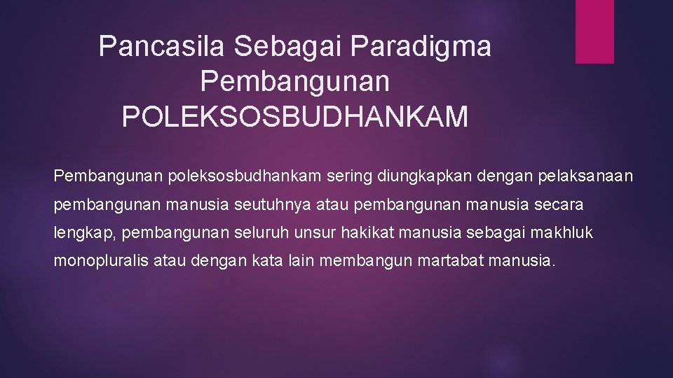 Pancasila Sebagai Paradigma Pembangunan POLEKSOSBUDHANKAM Pembangunan poleksosbudhankam sering diungkapkan dengan pelaksanaan pembangunan manusia seutuhnya