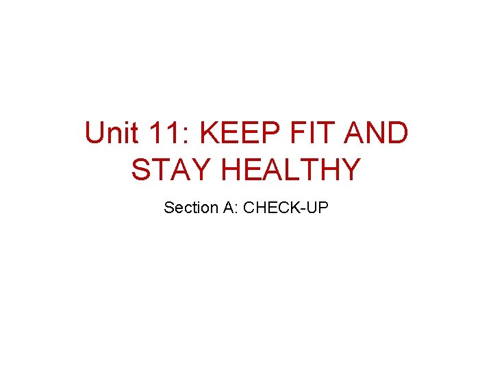 Unit 11: KEEP FIT AND STAY HEALTHY Section A: CHECK-UP 