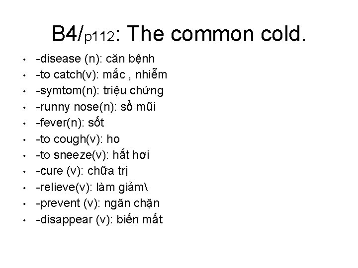 B 4/p 112: The common cold. • • • -disease (n): căn bệnh -to