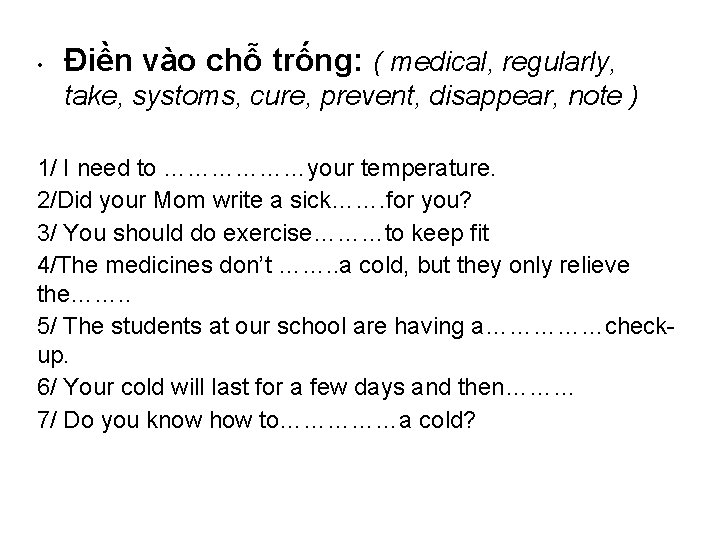  • Điền vào chỗ trống: ( medical, regularly, take, systoms, cure, prevent, disappear,