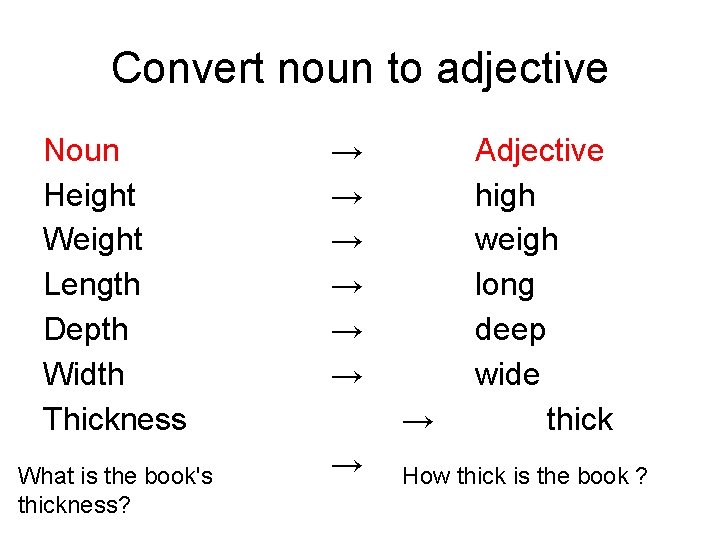 Convert noun to adjective Noun Height Weight Length Depth Width Thickness What is the