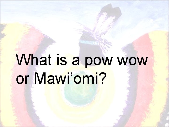 What is a pow wow or Mawi’omi? 