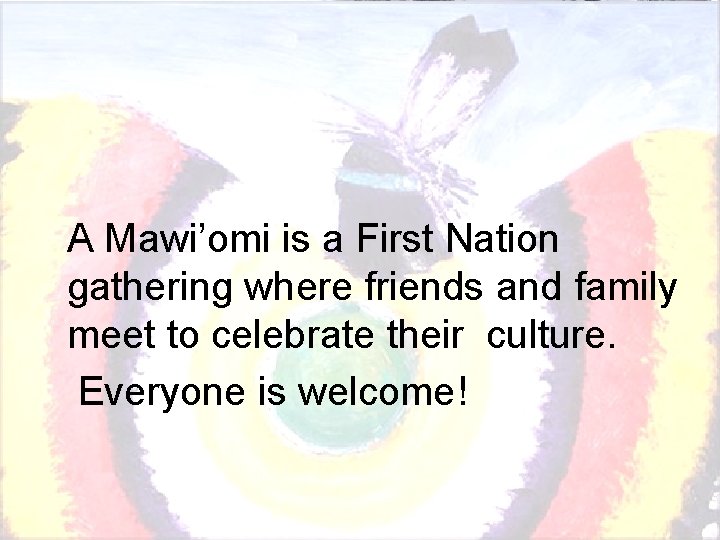 A Mawi’omi is a First Nation gathering where friends and family meet to celebrate