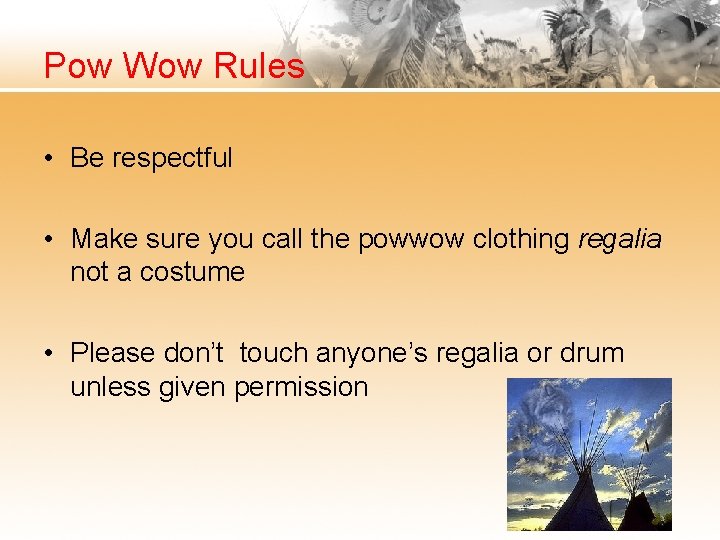 Pow Wow Rules • Be respectful • Make sure you call the powwow clothing