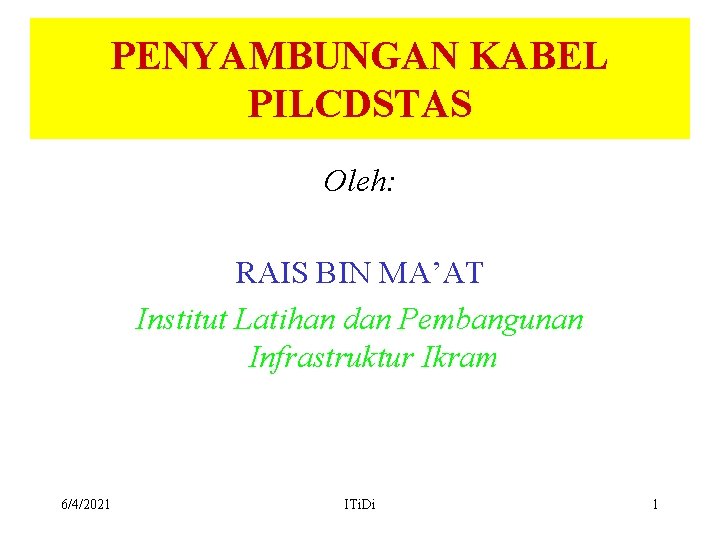 PENYAMBUNGAN KABEL PILCDSTAS Oleh: RAIS BIN MA’AT Institut Latihan dan Pembangunan Infrastruktur Ikram 6/4/2021