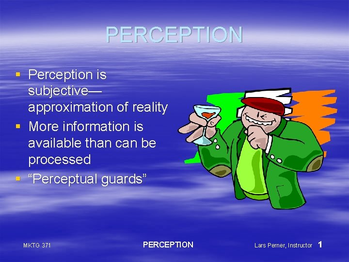 PERCEPTION § Perception is subjective— approximation of reality § More information is available than