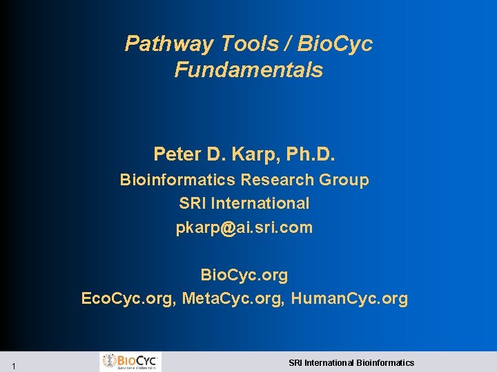 Pathway Tools / Bio. Cyc Fundamentals Peter D. Karp, Ph. D. Bioinformatics Research Group