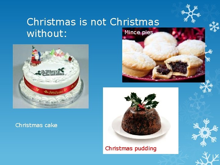 Christmas is not Christmas Mince pies without: Christmas cake Christmas pudding 