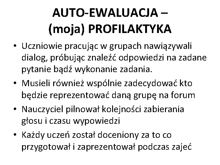 AUTO-EWALUACJA – (moja) PROFILAKTYKA • Uczniowie pracując w grupach nawiązywali dialog, próbując znaleźć odpowiedzi