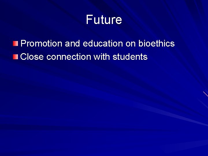 Future Promotion and education on bioethics Close connection with students 